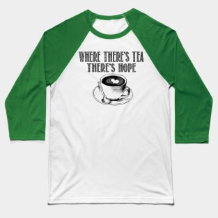 Where there's tea, there's hope Baseball T-Shirt